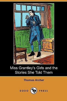 Miss Grantley's Girls and the Stories She Told Them (Dodo Press) by Thomas Archer