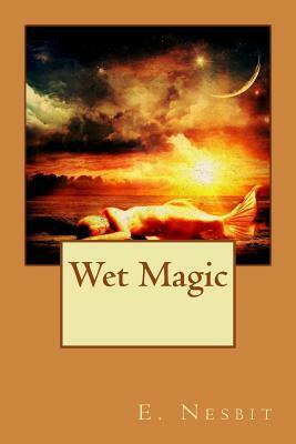 Wet Magic by E. Nesbit