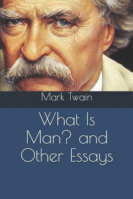 What Is Man? and Other Essays by Mark Twain