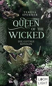 Queen of the Wicked - Die giftige Königin by Teresa Sporrer