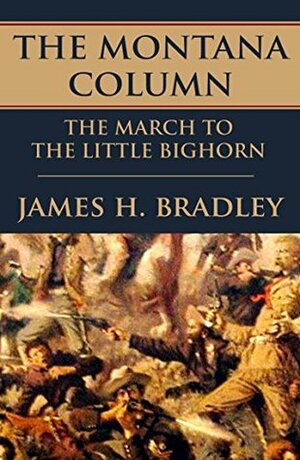 The Montana Column: March to the Little Bighorn by James H. Bradley, Brian V. Hunt