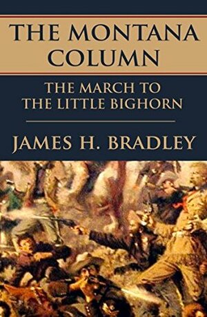 The Montana Column: March to the Little Bighorn by Brian V. Hunt, James H. Bradley