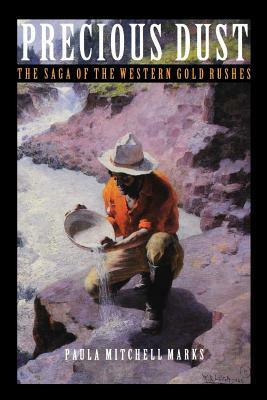 Precious Dust: The Saga of the Western Gold Rushes by Paula Mitchell Marks