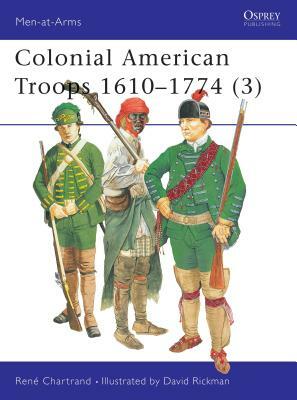 Colonial American Troops 1610-1774 (3) by René Chartrand, Rene Chartrand