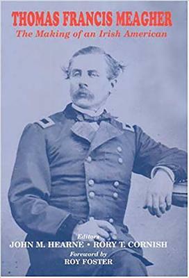 Thomas Francis Meagher: The Making of an Irish American by John M. Hearne, Rory T. Cornish