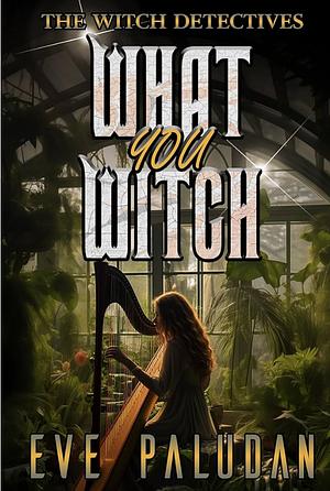 What you Witch: Witch Detectives #7 by Eve Paludan