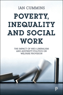 Poverty, Inequality and Social Work: The Impact of Neo-Liberalism and Austerity Politics on Welfare Provision by Ian Cummins