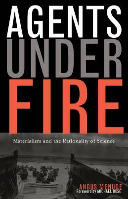Agents Under Fire: Materialism and the Rationality of Science by Angus Menuge