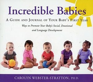 Incredible Babies: A Guide and Journal of Your Baby's First Year by Carolyn Webster-Stratton