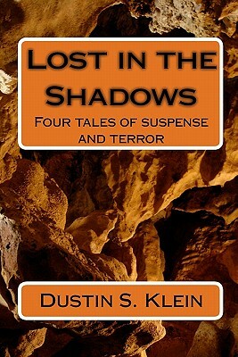 Lost in the Shadows: Four tales of suspense and terror by Dustin S. Klein