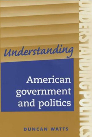 Understanding American Government And Politics: A Guide For A2 Politics Students by Duncan Watts