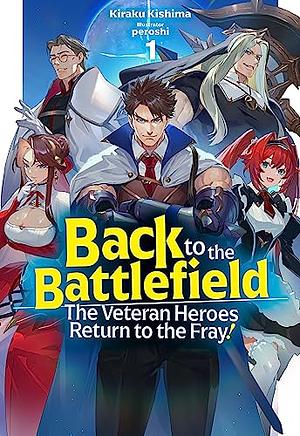 Back to the Battlefield: The Veteran Heroes Return to the Fray! Volume 1 by Kiraku Kishima
