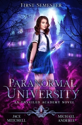 Paranormal University: First Semester: An Unveiled Academy Novel by Michael Anderle, Jace Mitchell