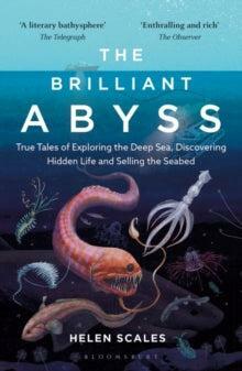 The Brilliant Abyss: True Tales of Exploring the Deep Sea, Discovering Hidden Life and Selling the Seabed by Helen Scales
