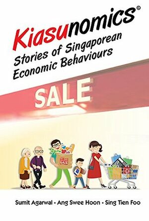 Kiasunomics©:Stories of Singaporean Economic Behaviours by Tien Foo Sing, Sumit Agarwal, Swee Hoon Ang