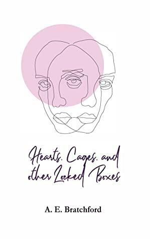Hearts, Cages, and other Locked Boxes by A.E. Bratchford