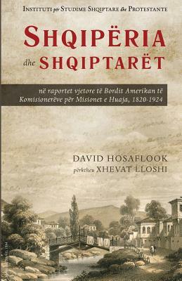 Shqipëria dhe shqiptarët në raportet vjetore të Bordit Amerikan të Komisionerëve për Misionet në Vendet e Huaja, 1820-1924 by David Hosaflook