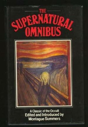 The Supernatural Omnibus: Being a Collection of Stories of Apparitions, Witchcraft, Werewolves, Diabolism, Necromancy, Satanism, Divination, Sorcery, Goety, and Voodoo by Montague Summers
