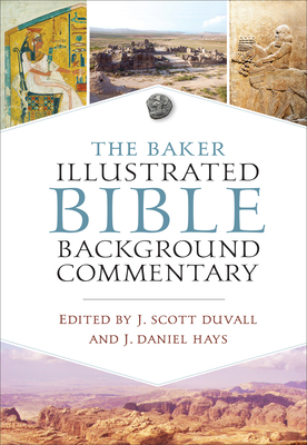 The Baker Illustrated Bible Background Commentary by J. Scott Duvall, J Daniel Hays