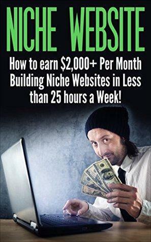 Niche Website: How to earn $2,000+ Per Month Building Niche Websites in Less than 25 hours a Week! by Paul Bradshaw