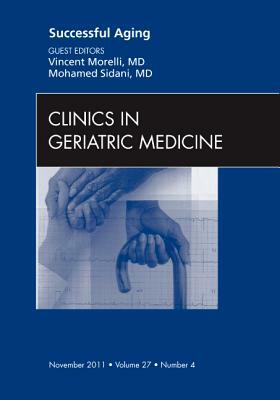 Successful Aging, an Issue of Clinics in Geriatric Medicine, Volume 27-4 by Vincent Morelli, Mohamed Sidani