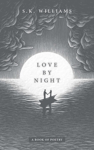 Love by Night: A Book of Poetry by S. K. Williams