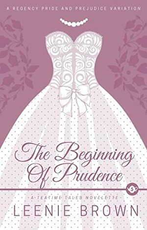 The Beginning of Prudence: A Teatime Tales Novelette by Leenie Brown