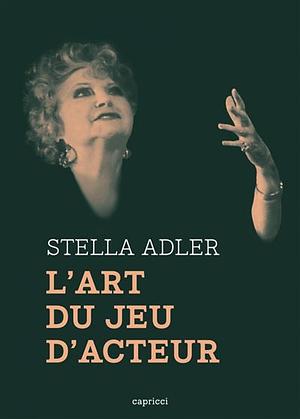 L'art du jeu d'acteur by Stella Adler