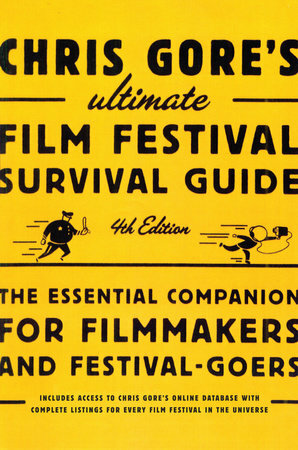 Chris Gore's Ultimate Film Festival Survival Guide, 4th edition: The Essential Companion for Filmmakers and Festival-Goers by Chris Gore