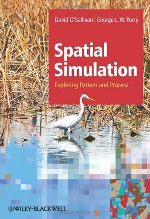 Spatial Simulation: Exploring Pattern and Process by George L.W. Perry, David O'Sullivan