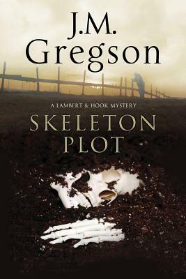 The Skeleton Plot: A Lambert & Hook Police Procedural by J. M. Gregson