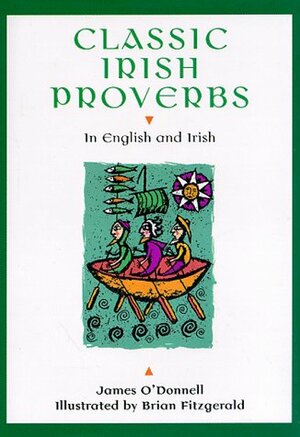 Classic Irish Proverbs: In English and Irish by James O'Donnell, James O'Donnell, Brian Fitzgerald