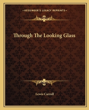 Through the Looking Glass by Lewis Carroll