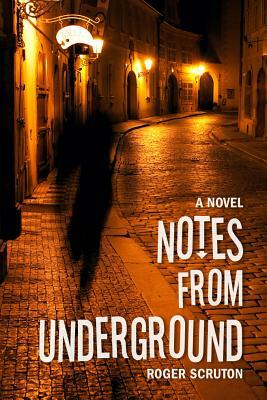Notes from Underground by Roger Scruton