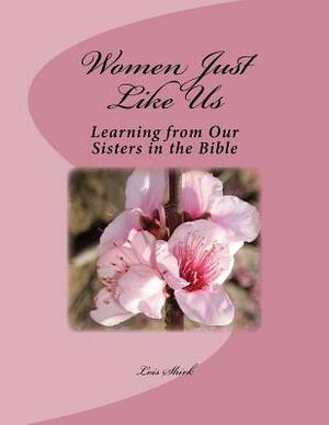 Women Just Like Us: Learning from our Sisters in the Bible by Lois M. Shirk