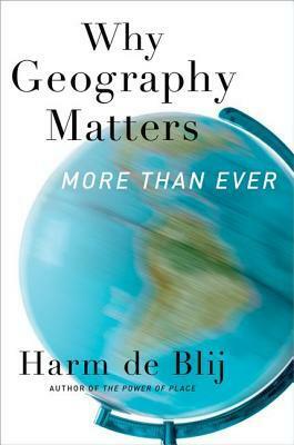 Why Geography Matters More Than Ever by H.J. de Blij