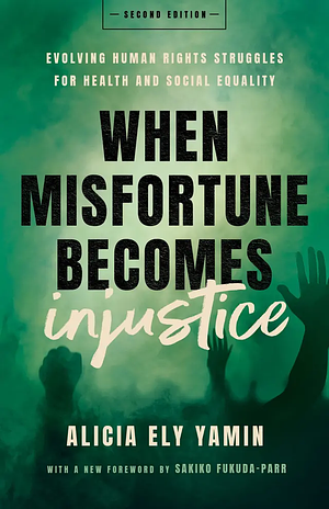 When Misfortune Becomes Injustice: Evolving Human Rights Struggles for Health and Social Equality by Alicia Ely Yamin