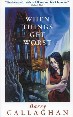 When Things Get Worst by Barry Callaghan