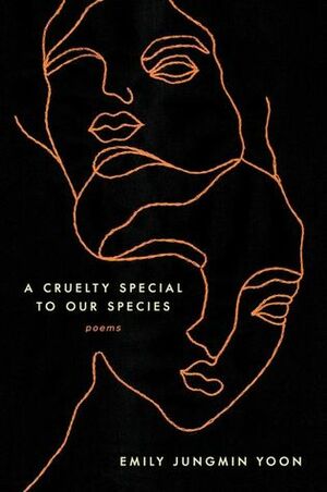 A Cruelty Special to Our Species: Poems by Emily Jungmin Yoon