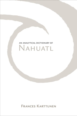Analytical Dictionary of Nahuatl by Frances Karttunen