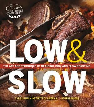 Low and Slow: The Art and Technique of Braising, Bbq, and Slow Roasting by Robert Briggs, The Culinary Institute of America
