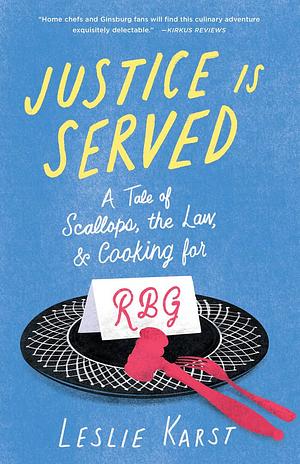 Justice Is Served: A Tale of Scallops, the Law, and Cooking for RBG by Leslie Karst