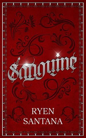 Sanguine by Ryen Santana, Ryen Santana