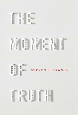 The Moment of Truth by Steven J. Lawson