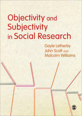 Objectivity and Subjectivity in Social Research by Malcolm Williams, John Scott, Gayle Letherby