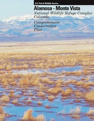 Alamosa - Monte Vista National Wildlife Refuge Complex Comprehensive Conservation Plan by U. S. Department of the Interior