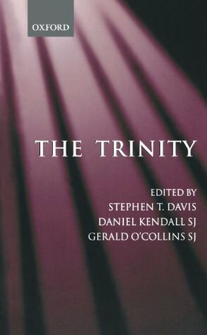 The Trinity: An Interdisciplinary Symposium on the Trinity by Gerald O'Collins, Stephen T. Davis, Daniel Kendall