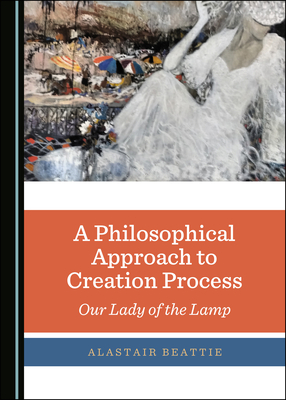 A Philosophical Approach to Creation Process: Our Lady of the Lamp by Alastair Beattie