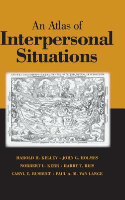 An Atlas of Interpersonal Situations by Norbert L. Kerr, John G. Holmes, Harold H. Kelley