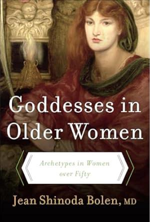 Goddesses in Older Women: Archetypes in Women Over Fifty by Jean Shinoda Bolen